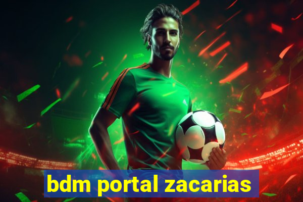 bdm portal zacarias